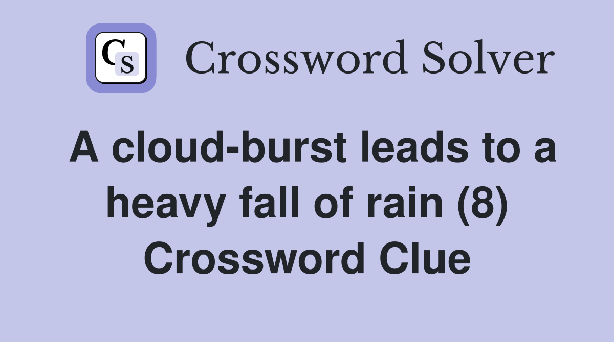 A cloudburst leads to a heavy fall of rain (8) Crossword Clue